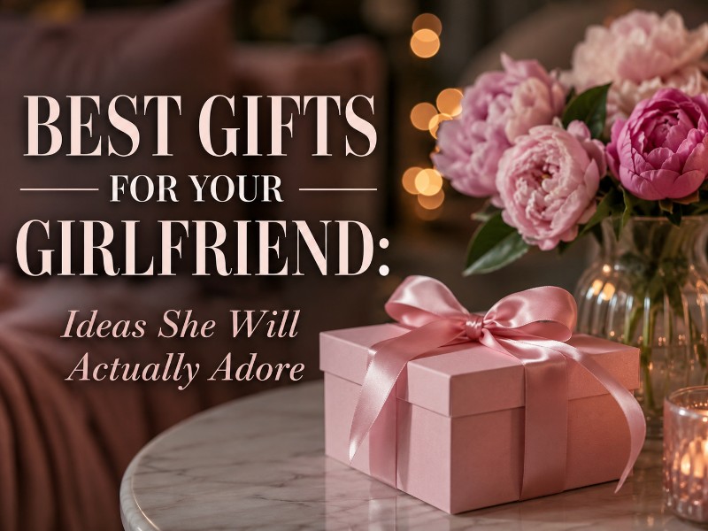 Good Gifts for Your Girlfriend She’ll Fall in Love With All Over Again