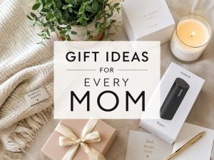 Mother’s Day Gift Ideas for Every Type of Mom